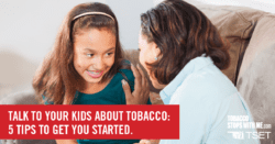 Talk to your kids about tobacco: 5 tips to get you started.