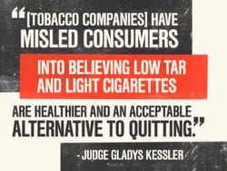 Tobacco companies have mislead consumers into believing low tar and light cigarettes are healthier and an acceptable alternative to quitting.