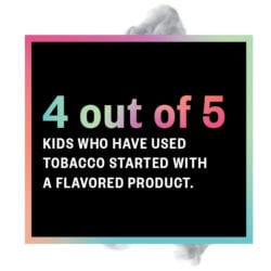 4 out of 5 kids who have used tobacco started with a flavored product