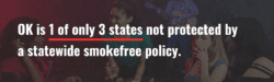 OK is 1 of only 3 states not protected by a statewide smoke-free policy.