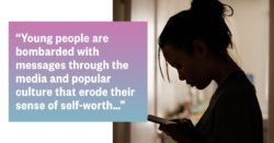 Young people are bombarded with messages through the media and popular culture that erode their sense of self-worth...